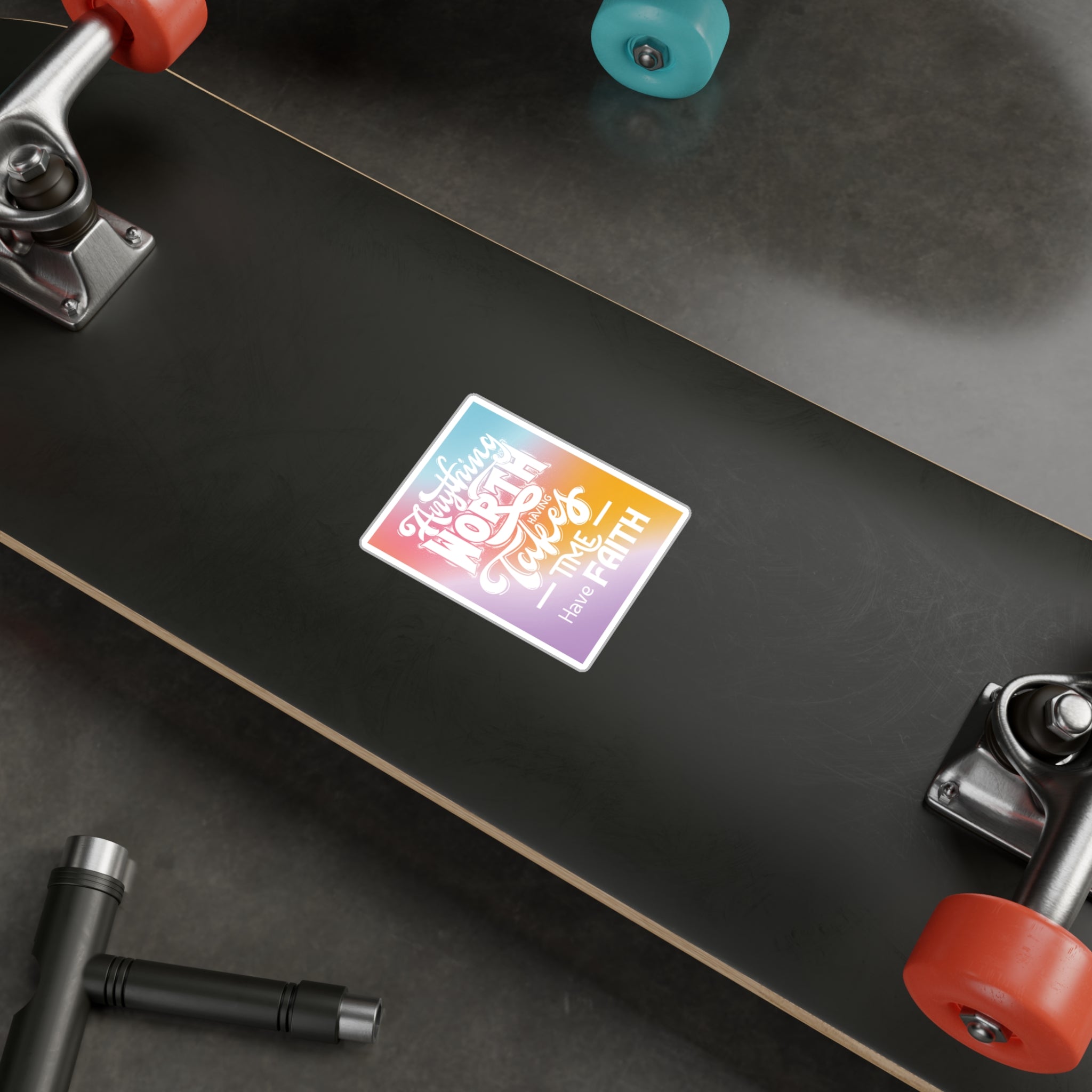 Anything Worth Having Takes Time, Have Faith Kiss-Cut Decal