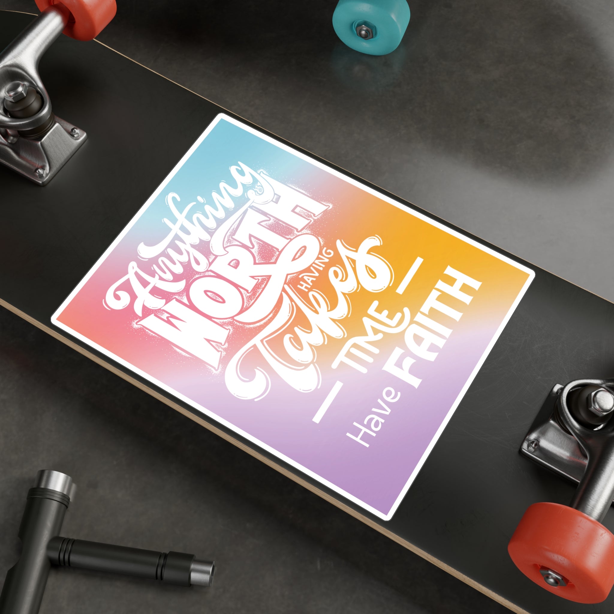 Anything Worth Having Takes Time, Have Faith Kiss-Cut Decal