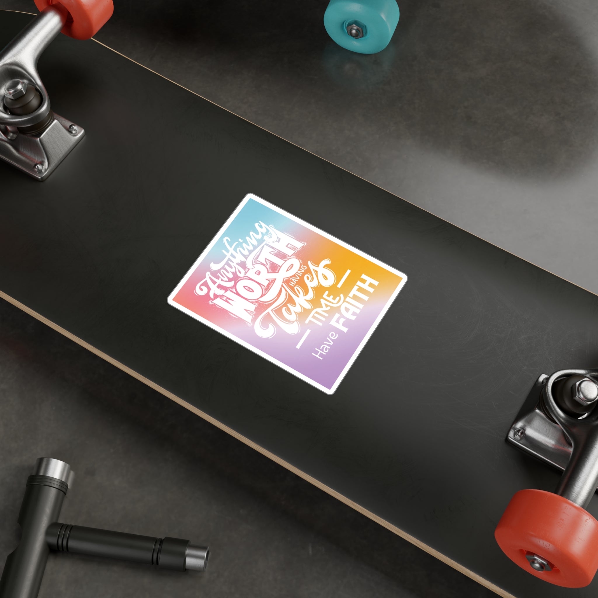Anything Worth Having Takes Time, Have Faith Kiss-Cut Decal