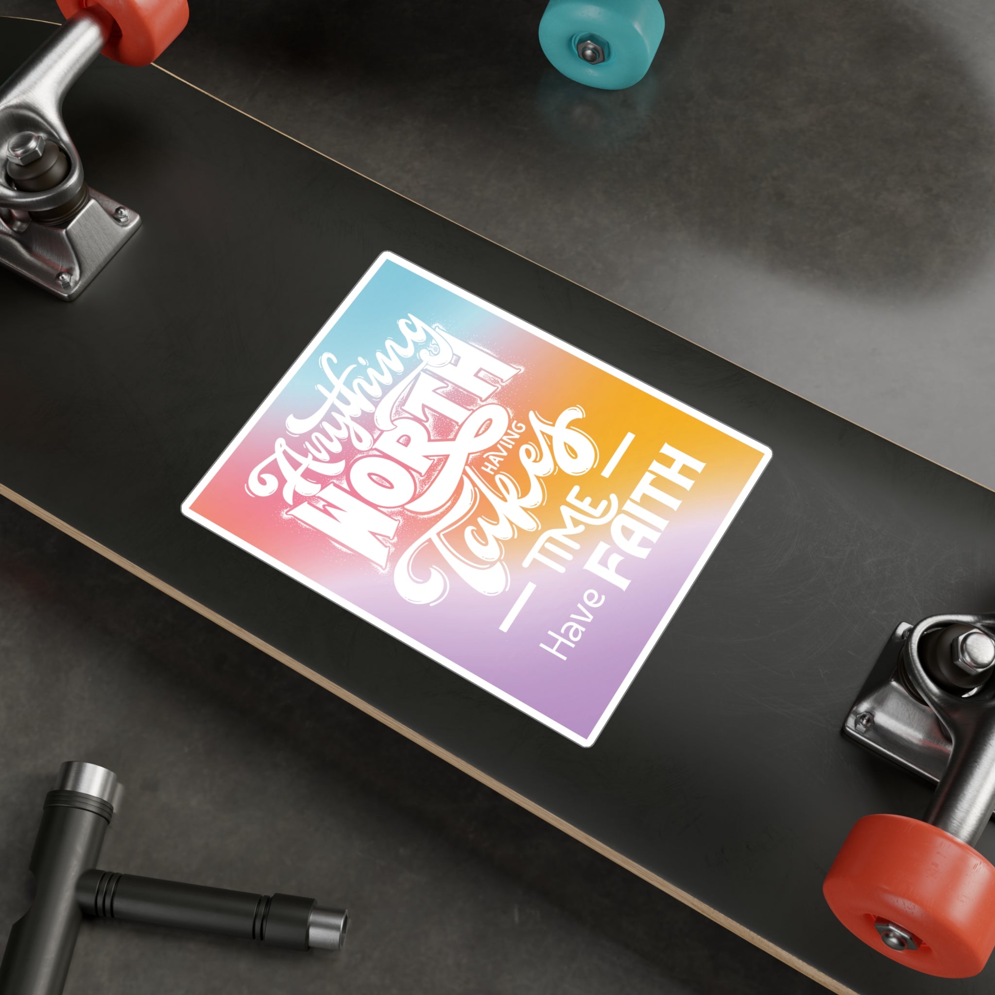 Anything Worth Having Takes Time, Have Faith Kiss-Cut Decal