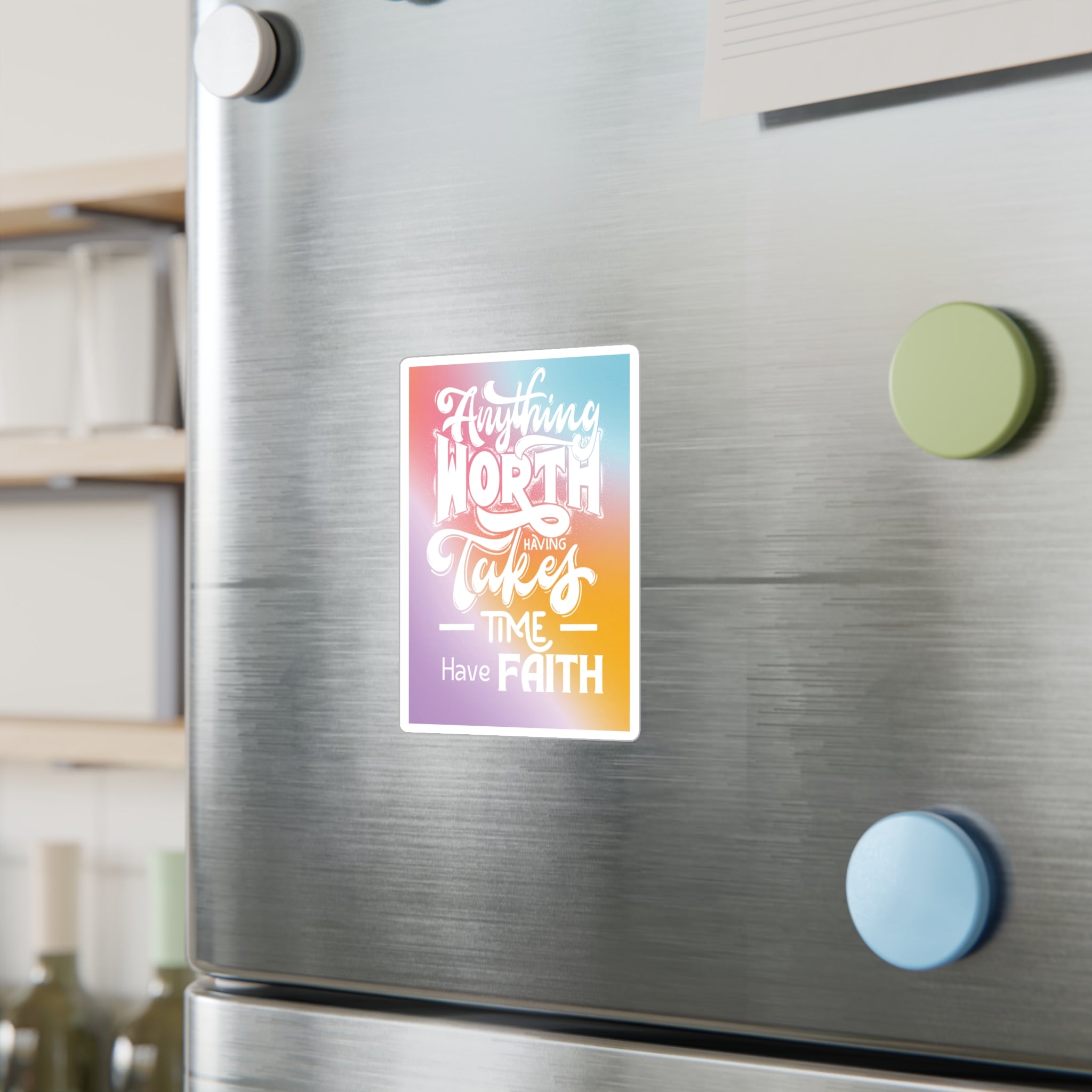 Anything Worth Having Takes Time, Have Faith Kiss-Cut Decal