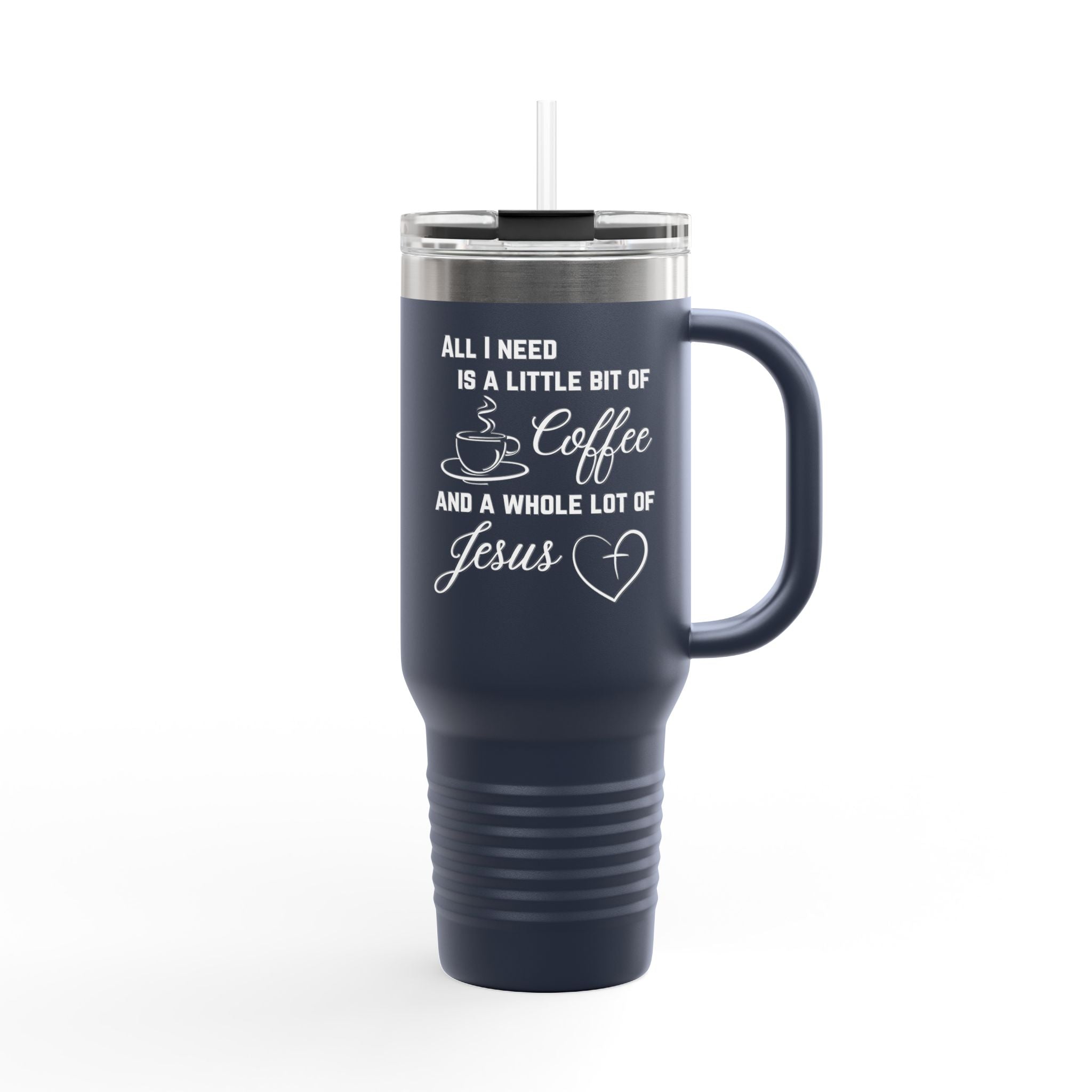 All Is Need I A Little Bit Of Coffee And A Whole Lot Of Jesus 40oz Insulated Travel Mug