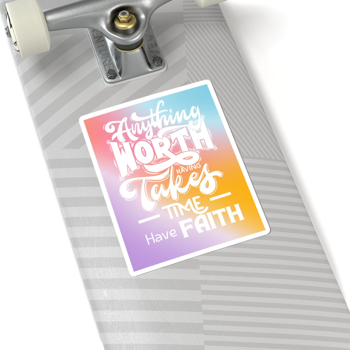 Anything Worth Having Takes Time, Have Faith Kiss-Cut Stickers - My Faith My Father