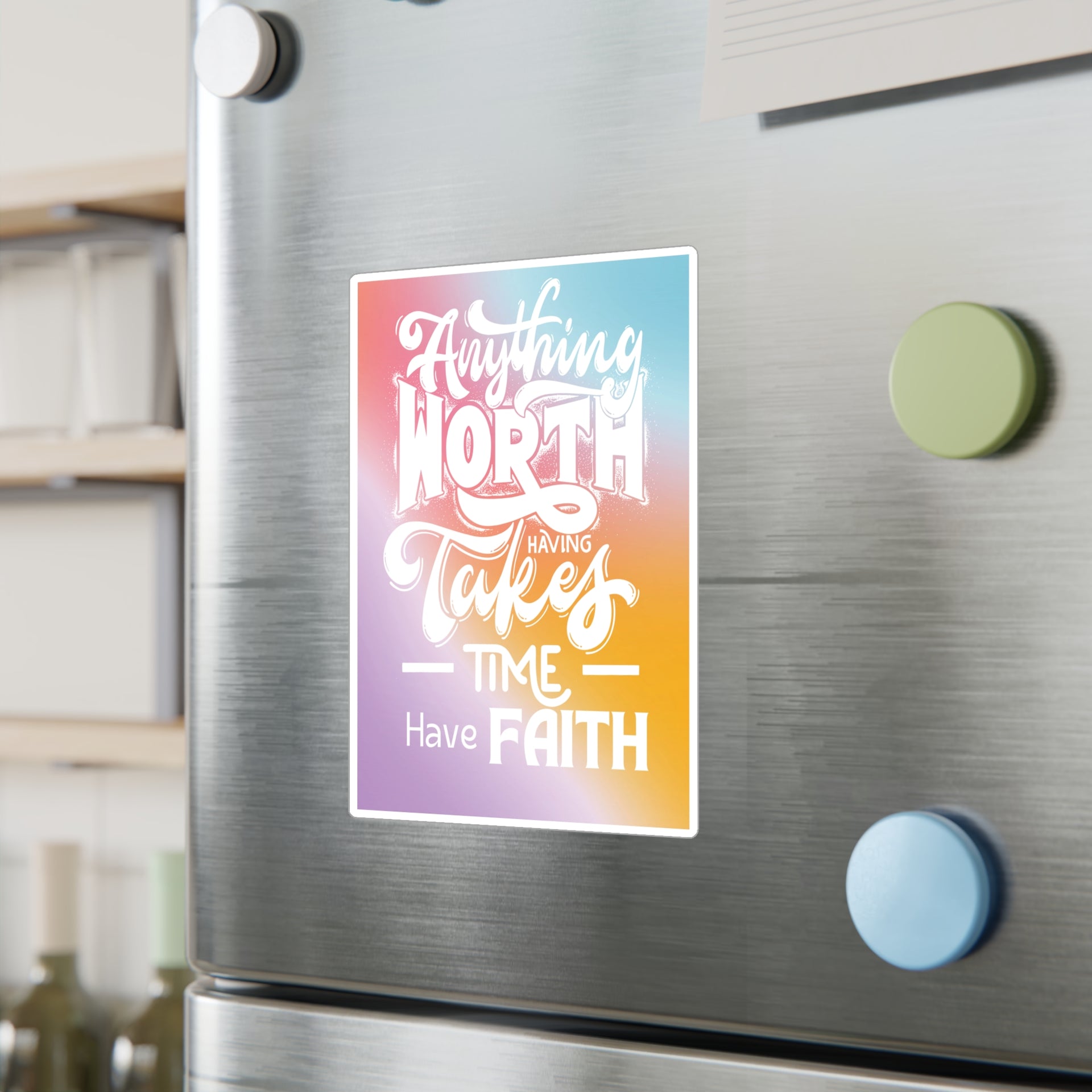 Anything Worth Having Takes Time, Have Faith Kiss-Cut Decal - My Faith My Father