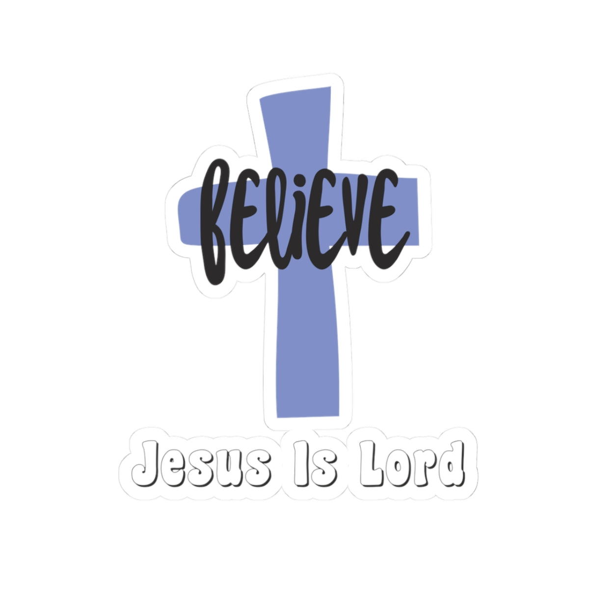 Believe Jesus Is Lord Kiss-Cut Stickers - My Faith My Father