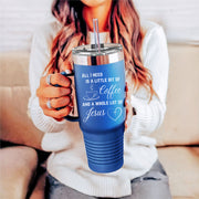 All Is Need I A Little Bit Of Coffee And A Whole Lot Of Jesus 40oz Insulated Travel Mug - My Faith My Father