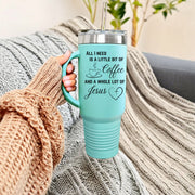 All Is Need I A Little Bit Of Coffee And A Whole Lot Of Jesus 40oz Insulated Travel Mug - My Faith My Father