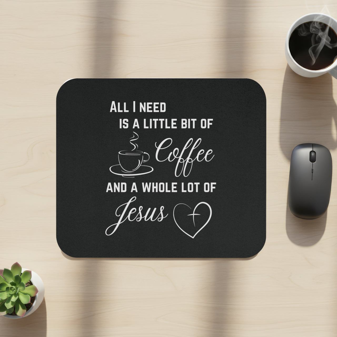 All I Need Is A Little Bit Of Coffee And A Whole Lot Of Jesus Mouse Pad