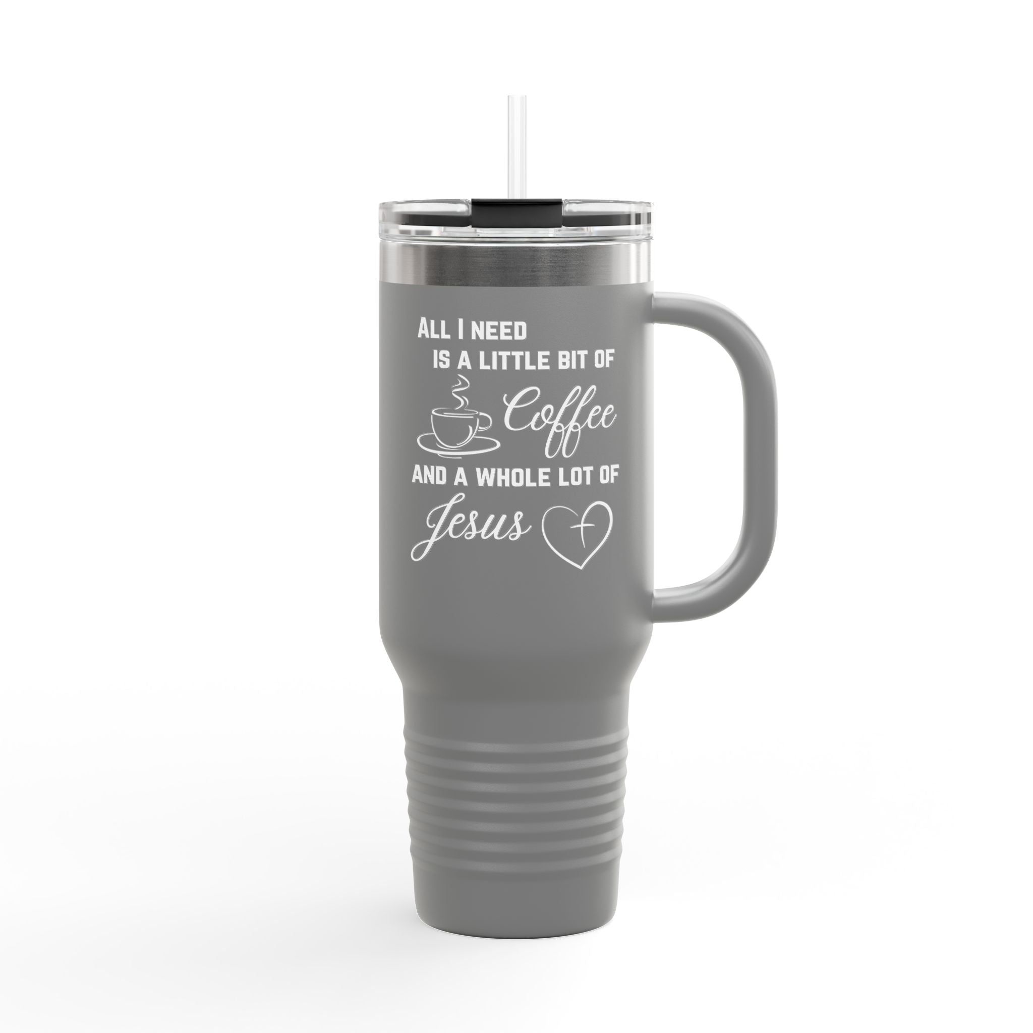 All Is Need I A Little Bit Of Coffee And A Whole Lot Of Jesus 40oz Insulated Travel Mug