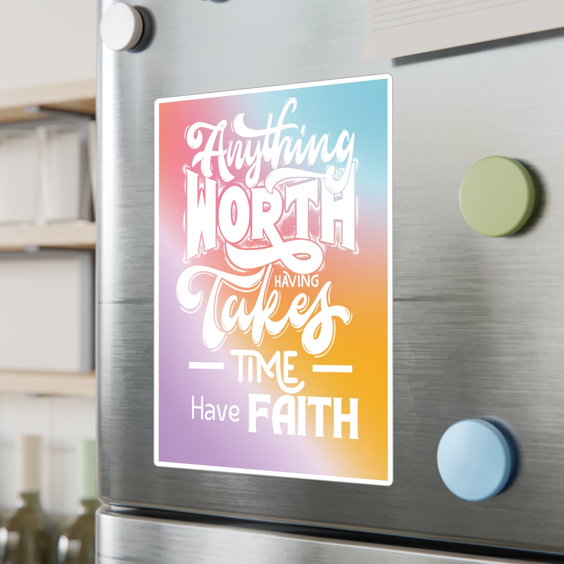 Anything Worth Having Takes Time, Have Faith Kiss-Cut Decal - My Faith My Father