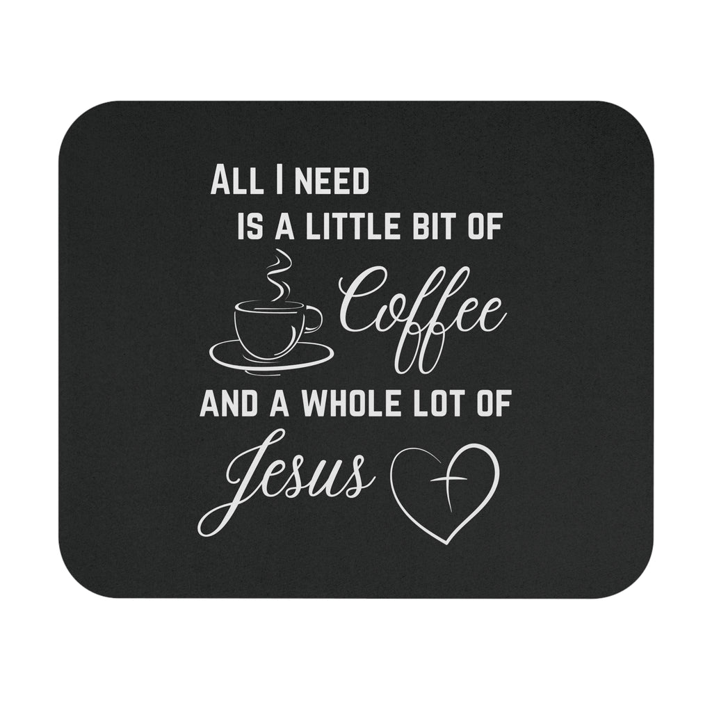 All I Need Is A Little Bit Of Coffee And A Whole Lot Of Jesus Mouse Pad - My Faith My Father
