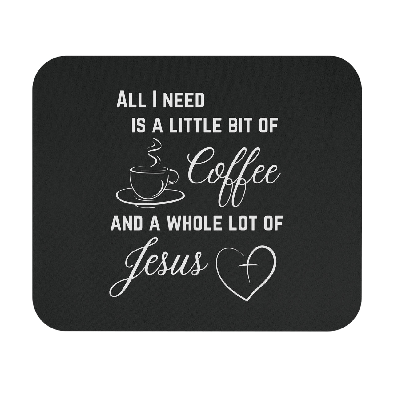All I Need Is A Little Bit Of Coffee And A Whole Lot Of Jesus Mouse Pad - My Faith My Father