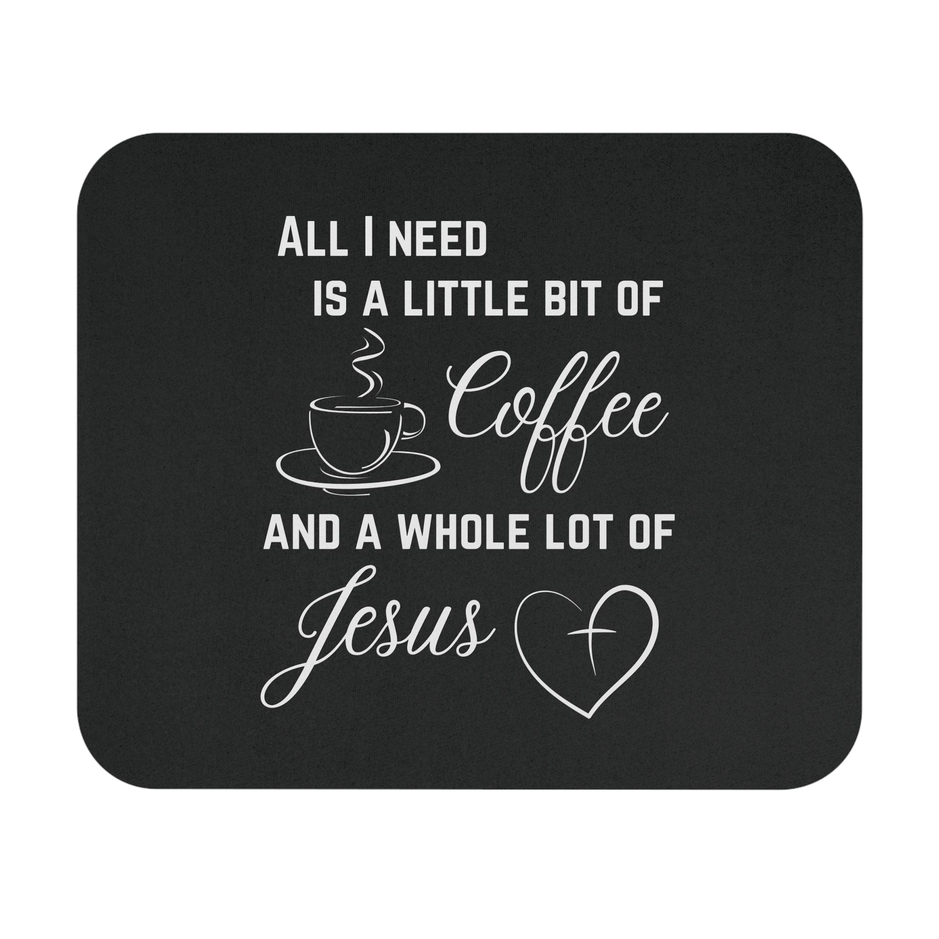 All I Need Is A Little Bit Of Coffee And A Whole Lot Of Jesus Mouse Pad - My Faith My Father